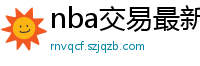 nba交易最新消息汇总